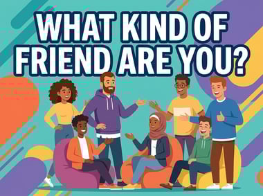 What Kind of Friend Are You?