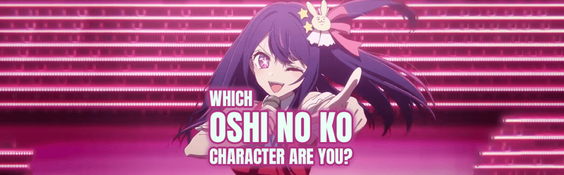 Which Oshi No Ko Character Are You?