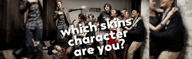 Which Skins Character Are You?
