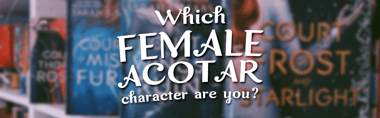 Which Female ACOTAR Character Are You?