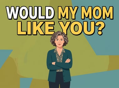 Would My Mom Like You?