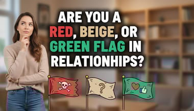 Are You a Red, Beige, or Green Flag in Relationships?