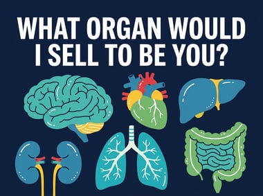 What Organ Would I Sell to Be You?