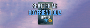 Who Is Your Shatter Me Boyfriend? Take the Quiz to Find Out!