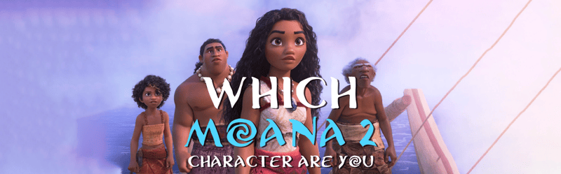 Which Moana 2 Character Are You?