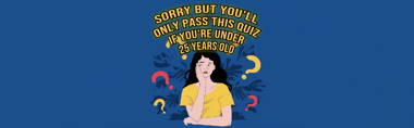 Sorry, But You'll Only Pass This Quiz If You're Under 25 Years Old