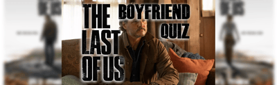 The Last of Us Boyfriend Quiz – Who’s Your Apocalypse Love?