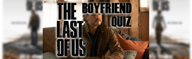 The Last of Us Boyfriend Quiz – Who’s Your Apocalypse Love?
