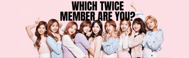 Which TWICE Member Are You?