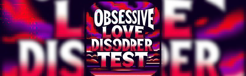 Do You Have Obsessive Love Disorder? Take This Test to Find Out!