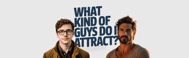 What Kind of Guys Do I Attract?