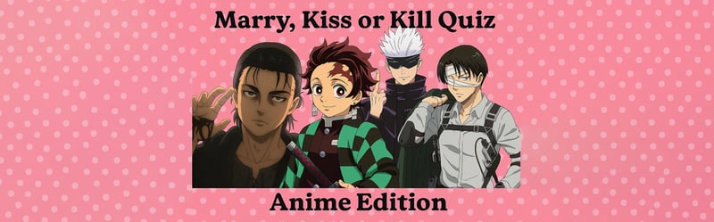 Marry, Kiss, or Kill: Ultimate Anime Edition 
