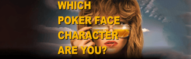 Which Poker Face Character Are You?