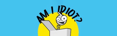 Am I an Idiot? Your Answer Here